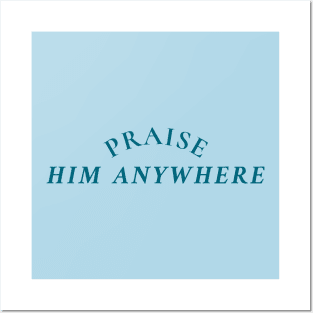 PRAISE HIM ANYWHERE Posters and Art